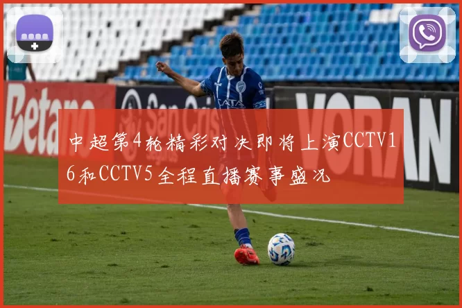 中超第4轮精彩对决即将上演CCTV16和CCTV5全程直播赛事盛况