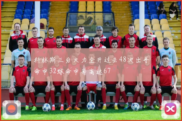 科林斯三分火力全开过去48次出手命中32球命中率高达67